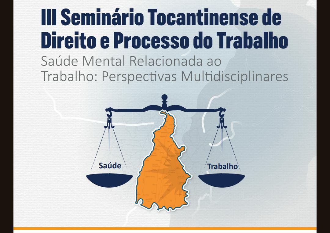 Imagem colorida (azul escuro, amarelo, branco e cinza) com um desenho do estado do Tocantins desenhado e uma balança em seu topo. com os dizeres III Seminário Tocantinense de Direito e Processo do Trabalho Saúde Mental Relacionada ao Trabalho