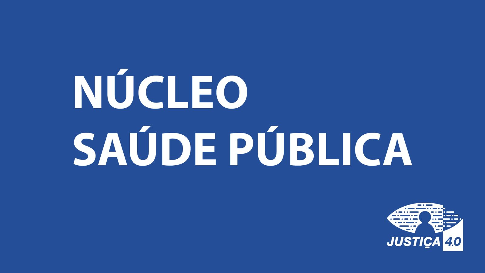 Imagem com fundo azul escuro; ao centro os dizeres: Núcelo Saúde Pública em fonte branca; na parte inferior à direita a logo da Justiça 4.0