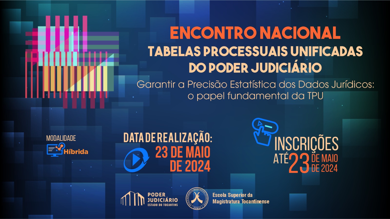 Imagem em fundo em tons de verde, azul e preto com os seguintes dizeres: Encontro Nacional Tabelas Processuais Unificadas do Poder Judiciário - Garantir a precisão estatística dos dados jurídicos: o papel fundamental da TPU; a baixo a data da realização: 23 de maio de 2024 e o prazo para inscrições: até 13 de maio de 2024; à esquerda a informação de que o evento será na modalidade híbrida; na parte inferior as logos do Poder Judiciário e da Escola Superior da Magistratura Tocantinense