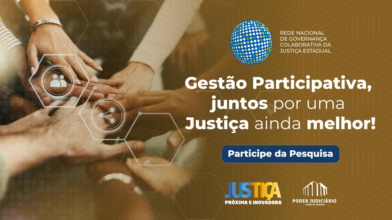 Imagem colorida (azul claro, verde e amarelo) onde estão os dizeres "gestão participativa juntos por uma justiça ainda melhor, participe da pesquisa".  Do lado estão várias mãos, negras e brancas, sobrepostas