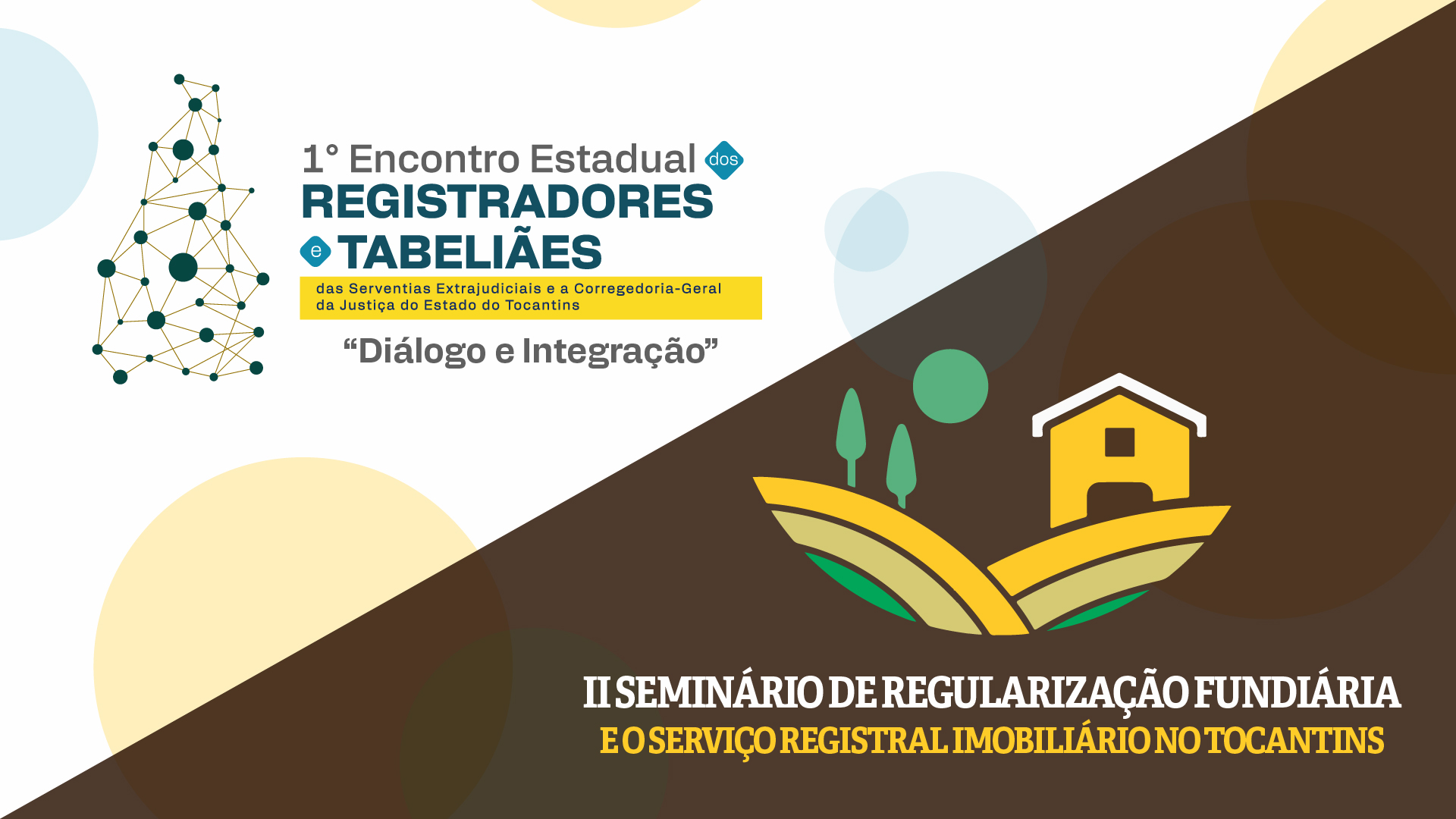 Imagem colorida (marrom, verde, amarelo e azul) partida ao meio na diagonal. Na parte inferior, tem uma casa amarela com arvores verdes e um solo amarelo, e os dizeres " II Seminário de Regularização Fundiária e o Serviço Registral Imobiliário no Tocantins". E na parte superior, um desenho do estado do Tocantins feito com linhas e círculos e os dizeres " I Encontro Estadual dos(as) Registradores(as) e Tabeliães(ãs) das Serventias Extrajudiciais e a Corregedoria-Geral da Justiça do Estado do Tocantins"