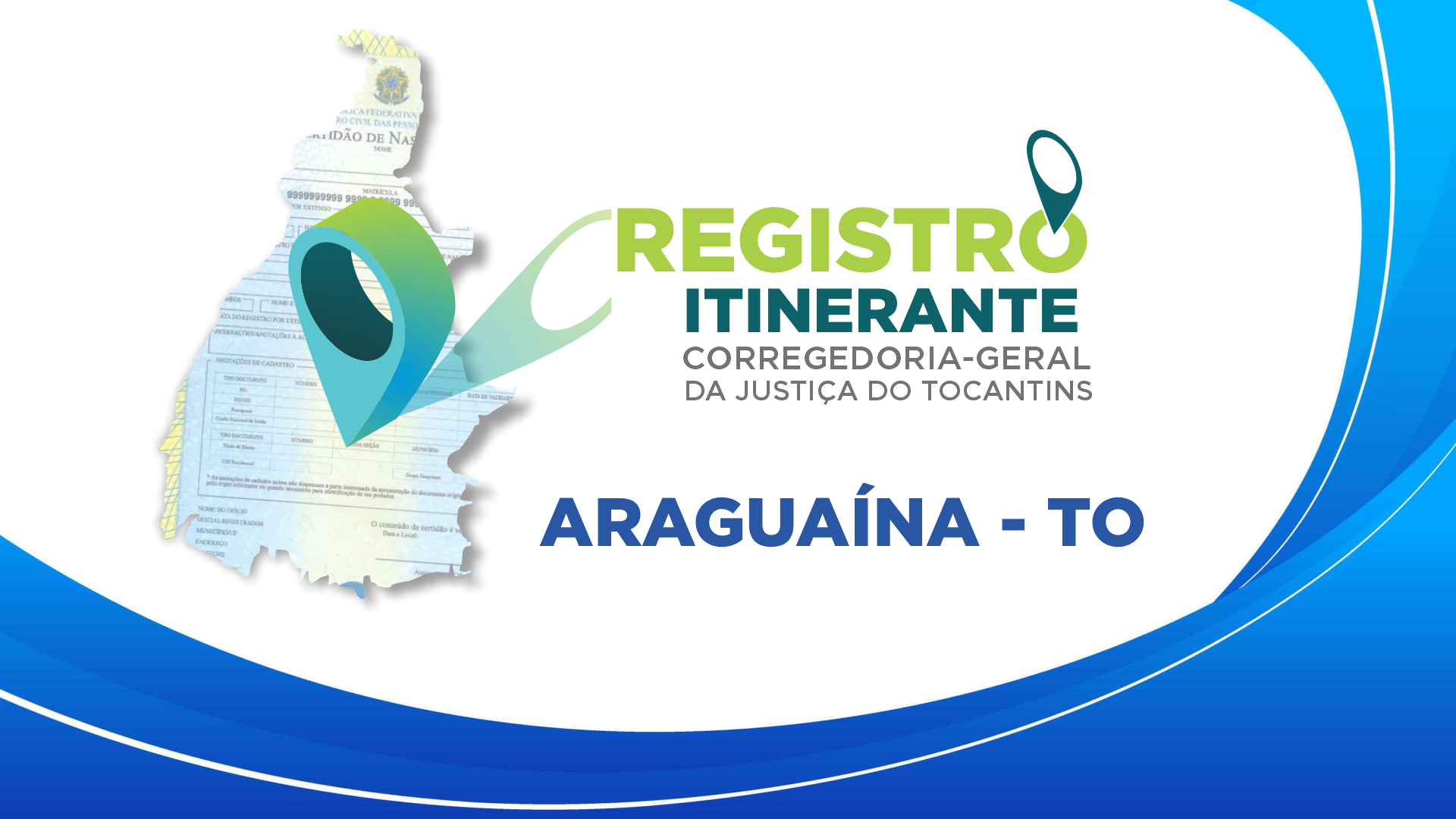 Imagem colorida (azul claro, verde e branco) com o desenho do estado do Tocantins e os dizeres "Registro Itinerante- Corregedoria Geral do Tocantins- Araguína- TO"