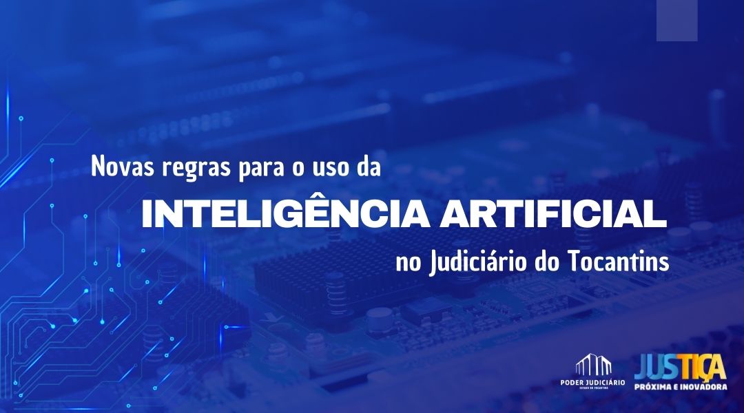 Imagem colorida (azul, azul escuro e branco) com uma placa de peças de computador aberta ao fundo e na frente os dizeres "Novas regras para o uso da Inteligência Artificial no Judiciário do Tocantins 