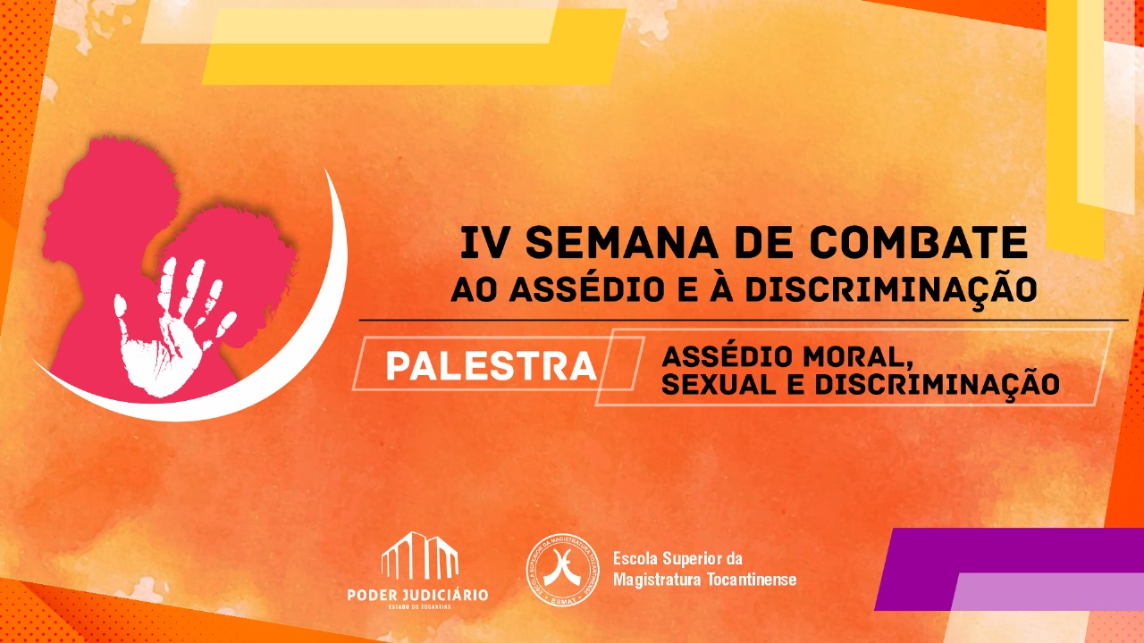 Card colorido em tons de laranja e vermelho com elementos gráficos geométricos e manchas aquareladas. No lado esquerdo, há duas silhuetas humanas em rosa com uma mão branca em destaque, simbolizando o combate ao assédio. No centro, está escrito em letras grandes e pretas: “IV SEMANA DE COMBATE AO ASSÉDIO E À DISCRIMINAÇÃO”. Abaixo, em destaque dentro de uma caixa, lê-se “PALESTRA – ASSÉDIO MORAL, SEXUAL E DISCRIMINAÇÃO”. No rodapé, há os logotipos do Poder Judiciário do Estado do Tocantins e da Escola Superior da Magistratura Tocantinense (ESMAT), acompanhados do nome da instituição