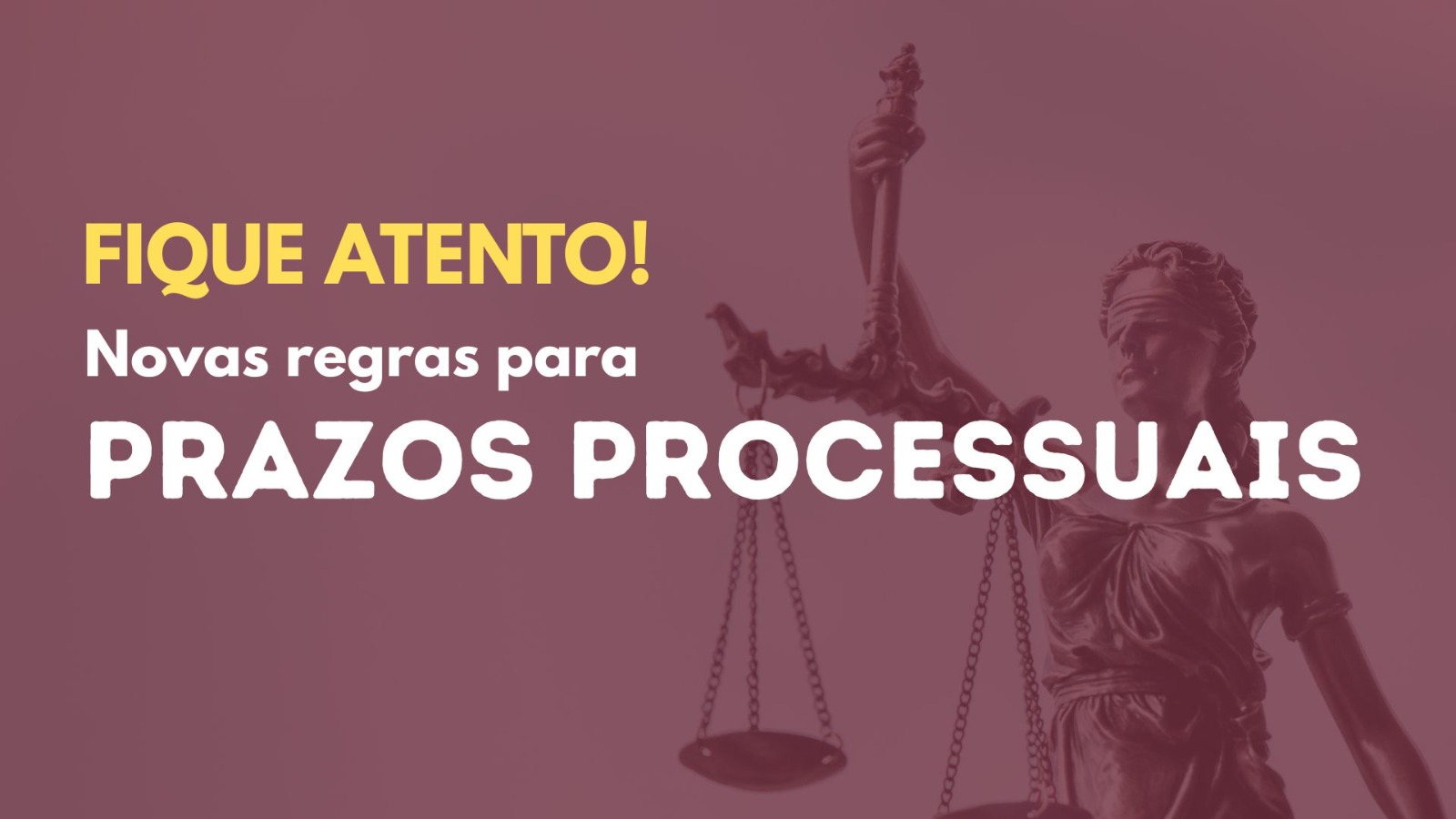 Na imagem aparece um card em fundo vinho, com destaque para o lado esquerdo onde está o texto em letras grandes: “FIQUE ATENTO! Novas regras para PRAZOS PROCESSUAIS”. À direita da imagem, aparece parcialmente a estátua da deusa Têmis, símbolo da Justiça. A imagem transmite um alerta sério e institucional sobre mudanças importantes no Judiciário.