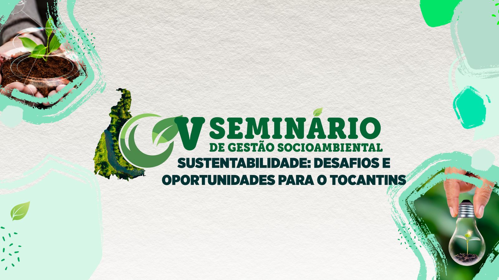 A arte divulga o V Seminário de Gestão Socioambiental com o tema “Sustentabilidade: Desafios e Oportunidades para o Tocantins”.  O fundo é claro, com tons de verde. À esquerda, uma mão segura uma muda plantada; à direita, outra mão segura uma lâmpada com uma planta dentro. No centro, o mapa do Tocantins em verde compõe a identidade visual do evento.