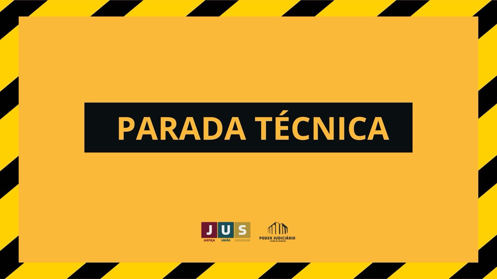 A imagem apresenta um aviso visual de alerta, com fundo amarelo e faixas diagonais pretas, remetendo a sinalização de atenção. No centro, há um retângulo preto com a inscrição “PARADA TÉCNICA” em letras grandes e destacadas. Na parte inferior aparecem as logomarcas do JUS – Justiça, União e Sociedade e do Poder Judiciário do Estado do Tocantins.
