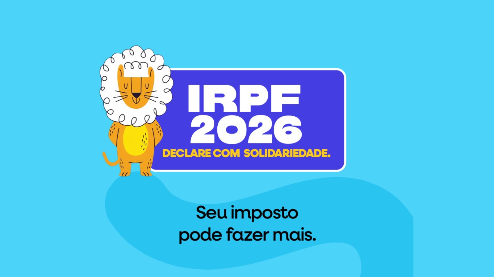 Arte com fundo azul claro.  À esquerda, ilustração de um leão estilizado, símbolo do Imposto de Renda. Ao lado, em destaque, um bloco roxo com o texto “IRPF 2026” e, abaixo, “Declare com solidariedade.”  Na parte inferior, sobre uma forma ondulada, a frase: “Seu imposto pode fazer mais.”  Visual moderno, colorido e de caráter informativo e institucional.