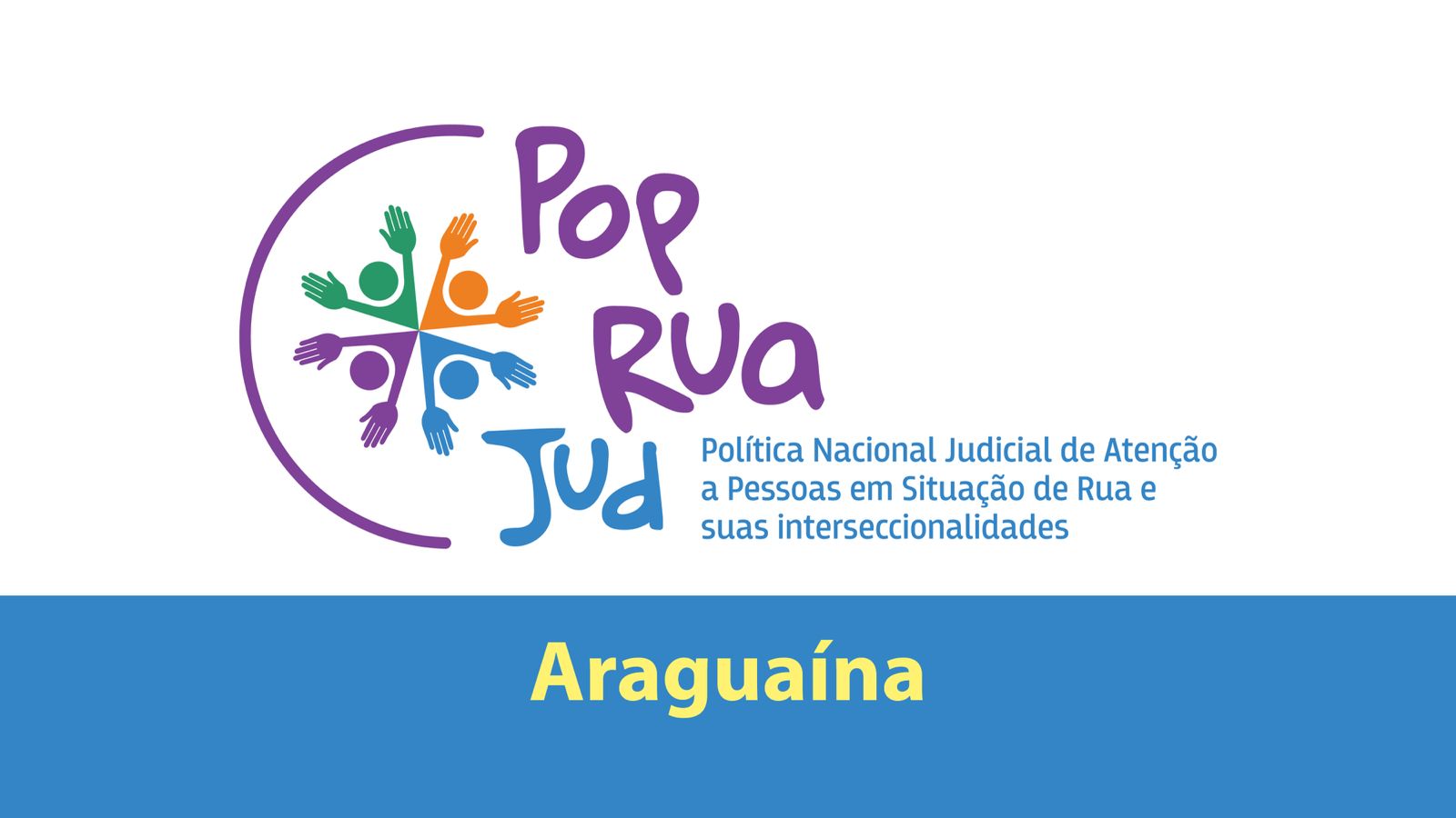 Arte do programa Pop Rua Jud com logotipo colorido e figuras humanas estilizadas. Ao lado, texto institucional sobre a política de atendimento a pessoas em situação de rua. Na parte inferior, faixa azul com o nome “Araguaína” em destaque.