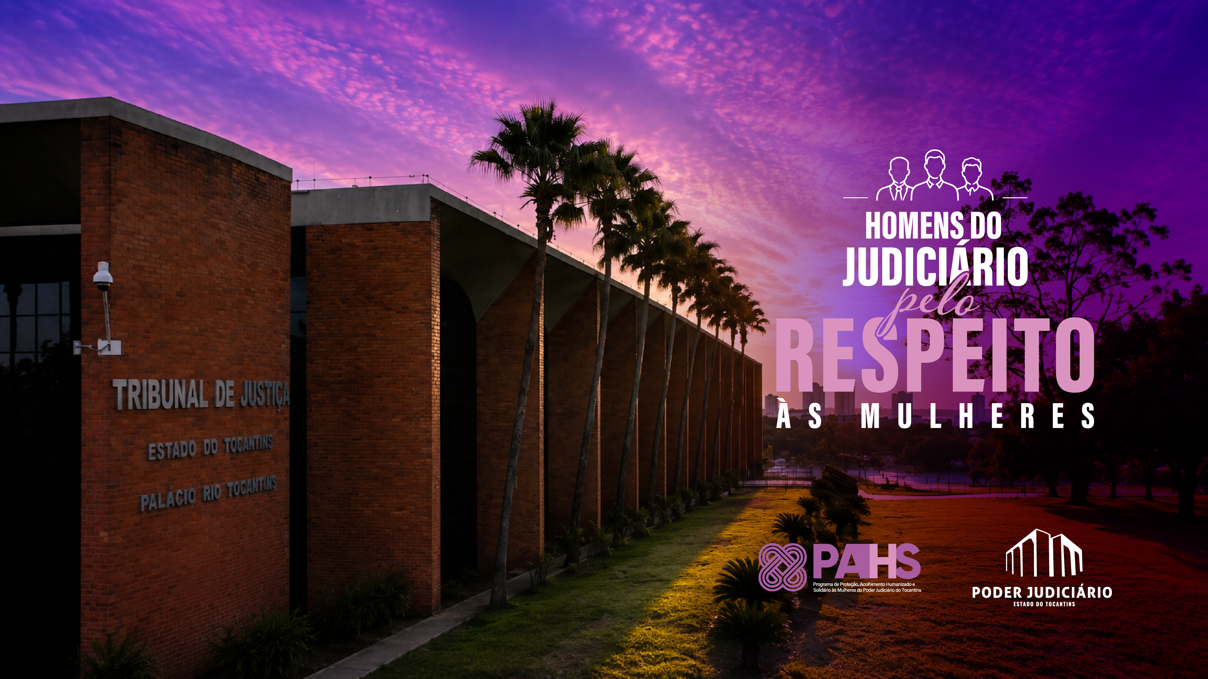 Fachada do Tribunal de Justiça do Tocantins ao entardecer, com fileira de palmeiras ao lado do prédio e céu em tons de roxo e rosa. À direita, a arte traz a mensagem da campanha “Homens do Judiciário pelo Respeito às Mulheres”, acompanhada das logomarcas do PAHS e do Poder Judiciário do Tocantins.