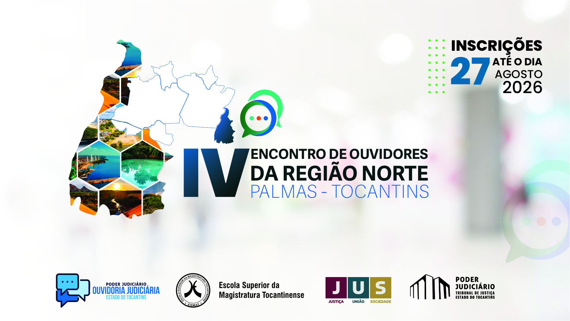 Arte de divulgação do IV Encontro de Ouvidores da Região Norte. À esquerda, há uma ilustração do mapa do Tocantins preenchido com fotografias de paisagens naturais e urbanas do estado. Sobre o mapa aparece o contorno da Região Norte do Brasil, com o estado do Tocantins destacado em azul-escuro, ao lado do logotipo do evento, formado por balões de diálogo nas cores verde, azul e laranja. Ao centro, em destaque, está o texto: “IV Encontro de Ouvidores da Região Norte – Palmas, Tocantins”. No canto superior direito, lê-se: “Inscrições até o dia 27 de agosto de 2026”, com o número 27 em azul e elementos gráficos em pontos verdes. Na parte inferior estão as marcas da Ouvidoria Judiciária do Poder Judiciário do Estado do Tocantins, da Escola Superior da Magistratura Tocantinense (Esmat), da identidade institucional JUS – Justiça, União e Sociedade e do Tribunal de Justiça do Estado do Tocantins. O fundo é claro, desfocado, remetendo ao interior de um ambiente institucional.