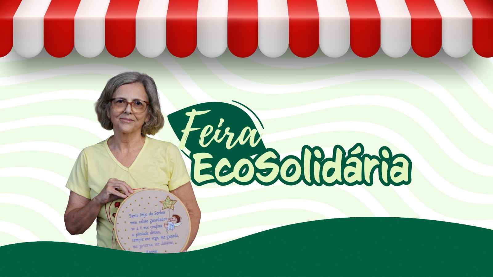 Arte de divulgação da Feira EcoSolidária. Na imagem, uma mulher de cabelos grisalhos, usando óculos e camiseta amarela, segura um bastidor de bordado com uma oração e a ilustração de um anjo. Ao fundo, há uma ilustração com listras onduladas em tons de verde claro, um toldo listrado nas cores vermelha e branca na parte superior e uma faixa verde na parte inferior. À direita, em destaque, está o texto 
