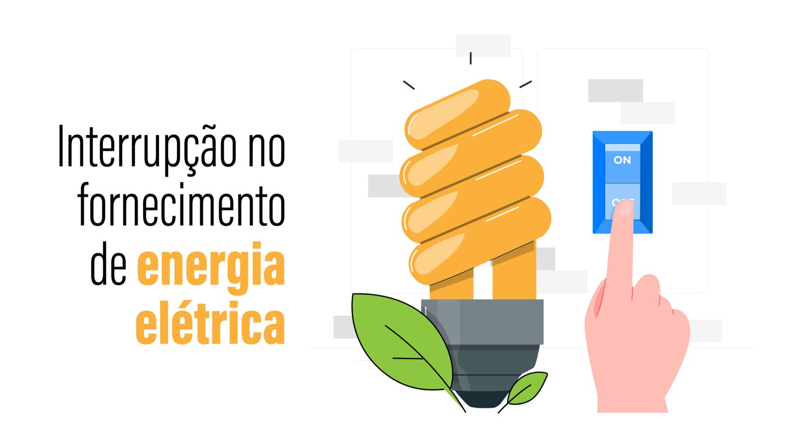 A imagem traz a mensagem "interrupção no fornecimento de energia elétrica" acompanhada de uma arte de uma lâmpada sustentável e de uma mão com o dedo indicador sobre um interruptor de energia.
