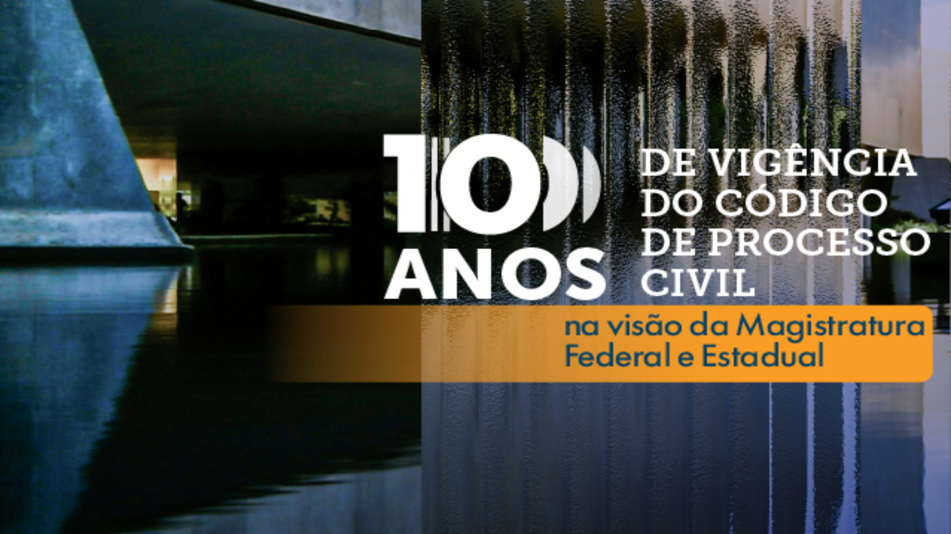 Arte institucional do STJ com imagem do prédio refletido em espelho d’água e o texto: “10 anos de vigência do Código de Processo Civil – na visão da Magistratura Federal e Estadual”, com destaque em faixa laranja.