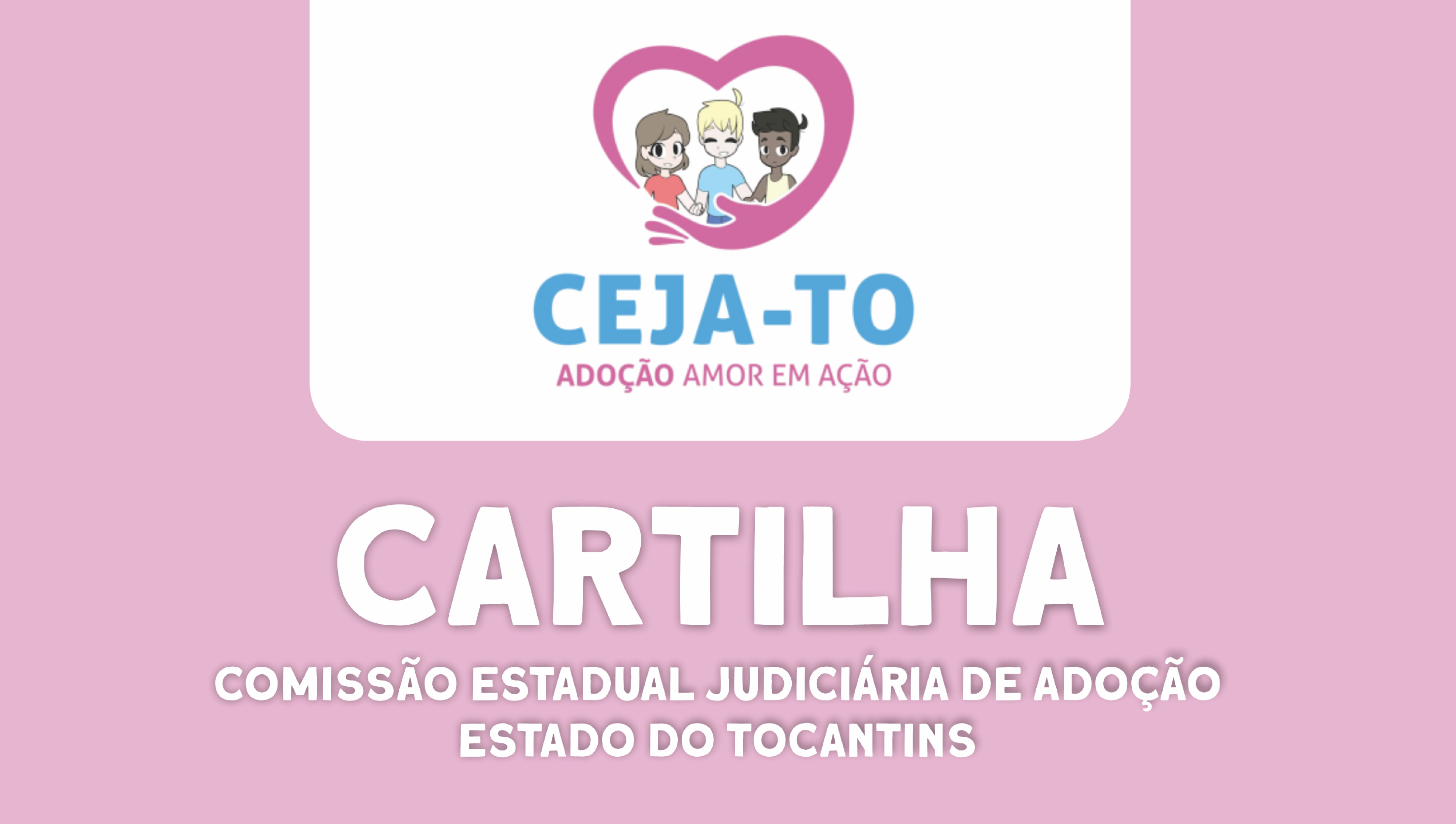 Arte para divulgar cartilha de adoção, nome Cartilha em destaque logo abaixo o nome da Comissão Estadual Judiciária de Adoção e na parte superior desenho com três crianças uma com cabelos marrom, outra loiros e outro com cabelos pretos