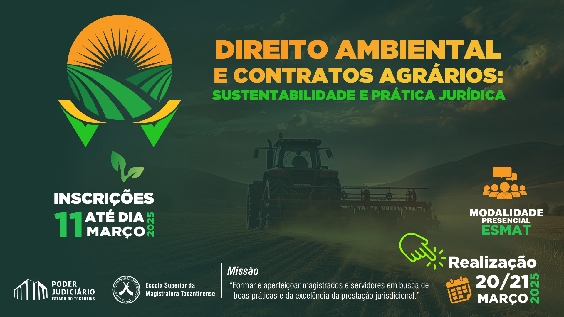 Imagem em fundo verde escuro com uma logo na parte superior à esquerda e na parte central, acima, os dizeres: Direito Ambiental e Contratos Agrários Sustentabilidade e Prática Jurídica, nas cores amarelo e verde. Abaixo o texto: Inscrições até dia 11 de março, modalidade presencial Esmat, realização 20/21 março de 2025; à esquerda as logos do Poder Judiciário e Esmat; e o texto: missão: "formar e aperfeiçoar magistrados e servidores em busca de boas práticas e da excelência da prestação jurisdicional