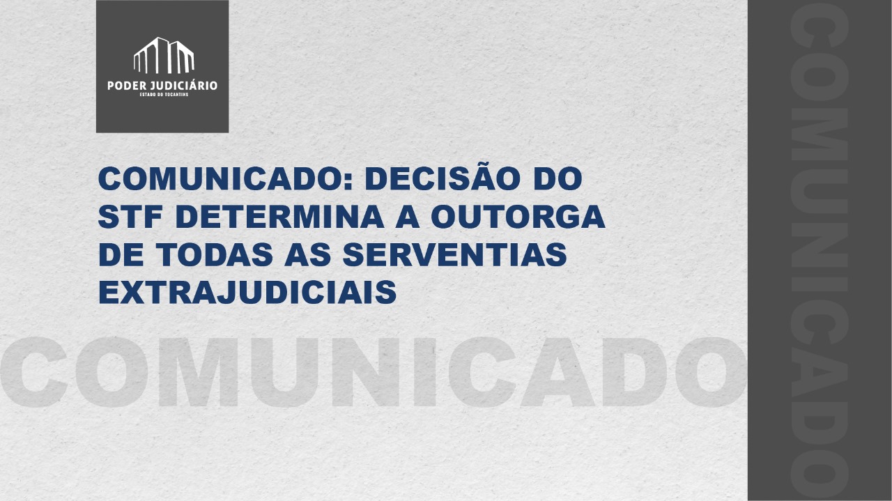 Imagem preta e branca com os seguintes dizeres: Comunicação: Decisão do STF determina a outorga de toda as serventias extrajudiciais