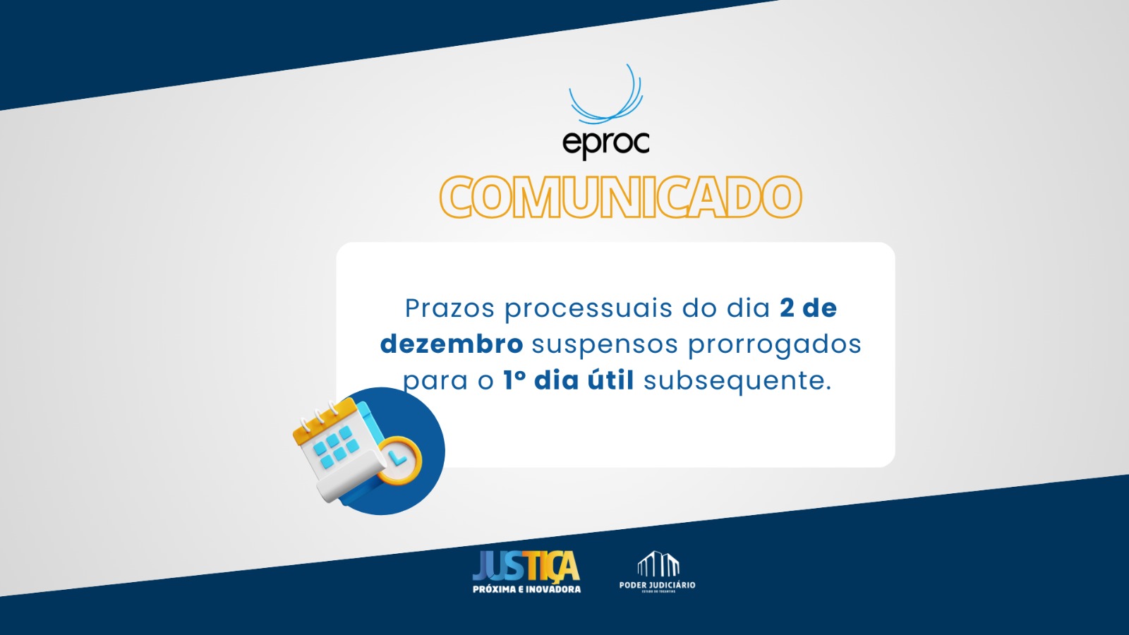 Arte em fundo cinza claro com detalhes azul marinho na parte superior e inferior; à cima a logo do Eproc com a palavra Comunicado e os seguintes dizeres: prazos processuais do dia 2 de dezembro suspensos prorrogados para o 1º dia últil subsequente; na parte infreior as logos do Poder Judiciário e da Justiça Mais Próxima